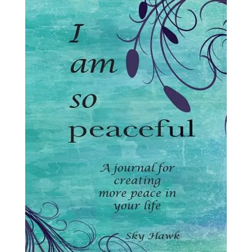 I Am So Peaceful: A journal for creating more peace in your life.