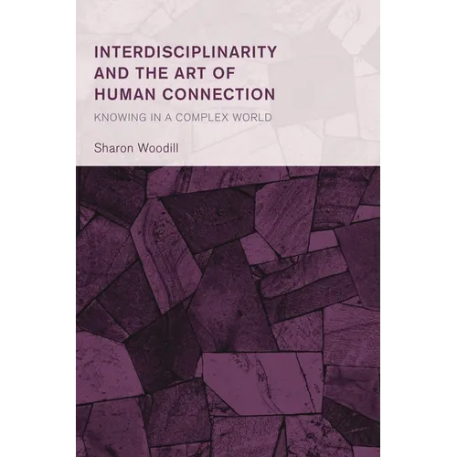 Interdisciplinarity and the Art of Human Connection: Knowing in a Complex World - Hardcover