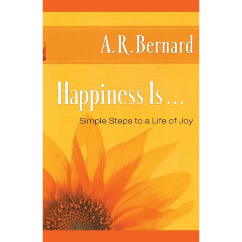 Happiness Is . . .: Simple Steps to a Life of Joy