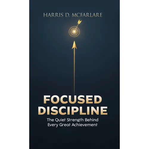 Focused Discipline: The Quiet Strength Behind Every Great Achievement
