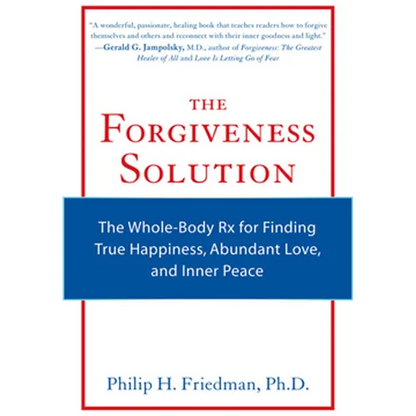 The Forgiveness Solution: The Whole-Body RX for Finding True Happiness, Abundant Love, and Inner Peace