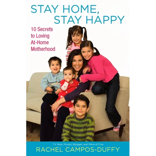 Stay Home, Stay Happy: 10 Secrets to Loving At-Home Motherhood