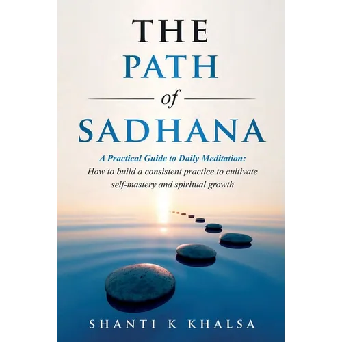The Path of Sadhana - A Practical Guide to Daily Meditation