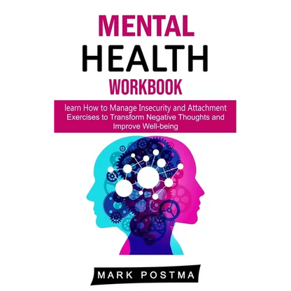 Mental Health Workbook: learn How to Manage Insecurity and Attachment (Exercises to Transform Negative Thoughts and Improve Well-being)