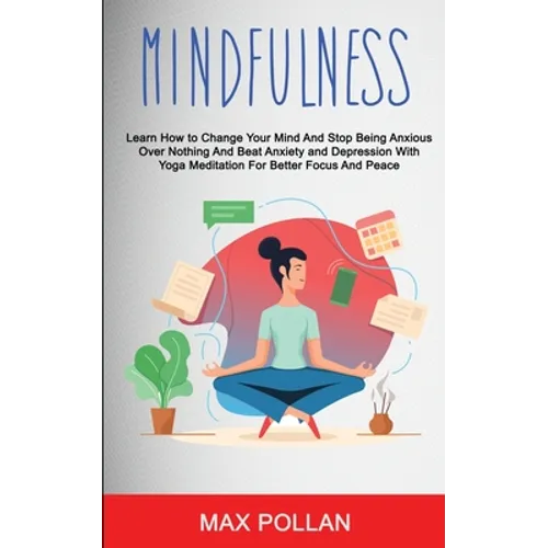 Self Help: Mindfulness: Learn How to Change Your Mind and Stop Being Anxious Over Nothing and Beat Anxiety and Depression With Yoga Meditation for Bet