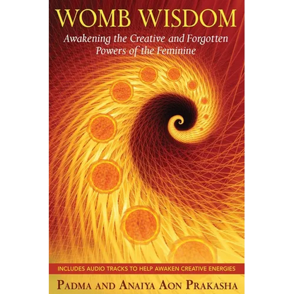 Womb Wisdom: Awakening the Creative and Forgotten Powers of the Feminine [With CD (Audio)]