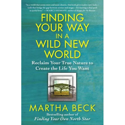 Finding Your Way in a Wild New World: Reclaim Your True Nature to Create the Life You Want